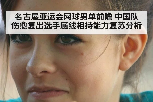 名古屋亚运会网球男单前瞻 中国队伤愈复出选手底线相持能力复苏分析