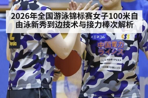 2026年全国游泳锦标赛女子100米自由泳新秀到边技术与接力棒次解析